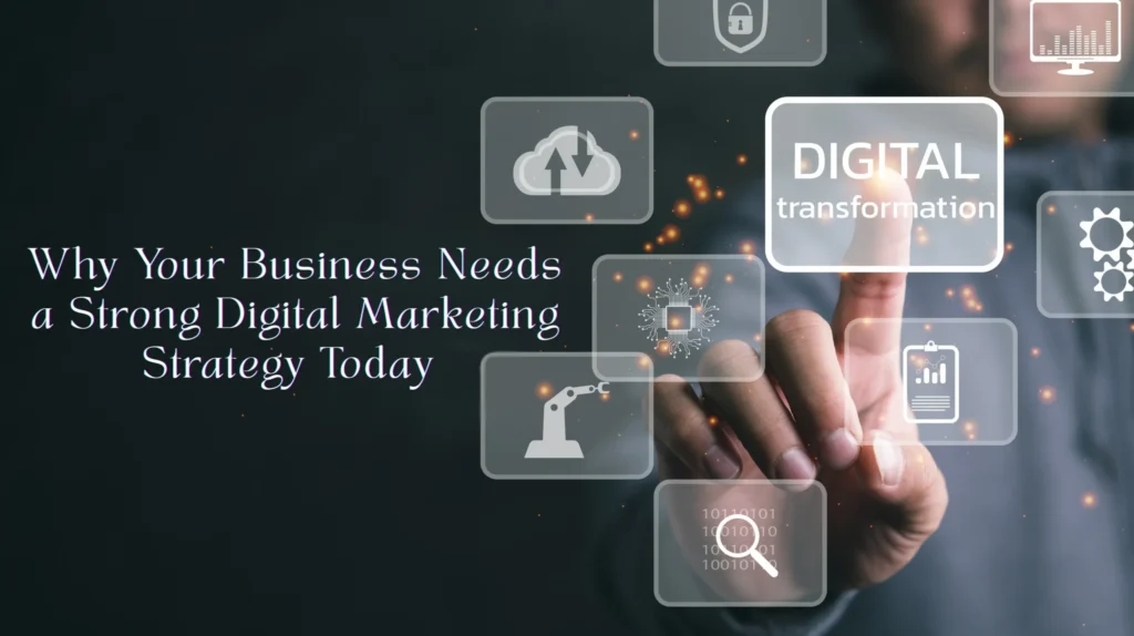 why your business needs a strong digital marketing strategy today 1 scaled